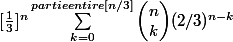 [\frac{1}{3}]^n\sum_{k=0}^{partie entire[n/3]}{\begin{pmatrix} n \\ k \end{pmatrix}}(2/3)^{n-k}
